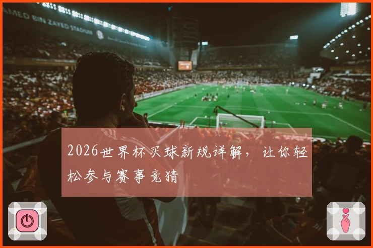 2026世界杯买球新规详解，让你轻松参与赛事竞猜
